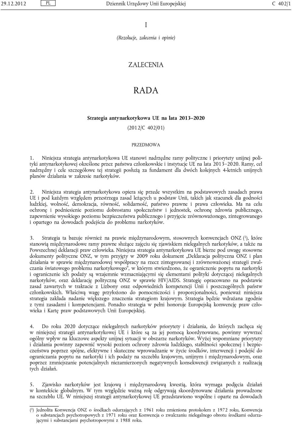 Ramy, cel nadrzędny i cele szczegółowe tej strategii posłużą za fundament dla dwóch kolejnych 4-letnich unijnych planów działania w zakresie narkotyków. 2.