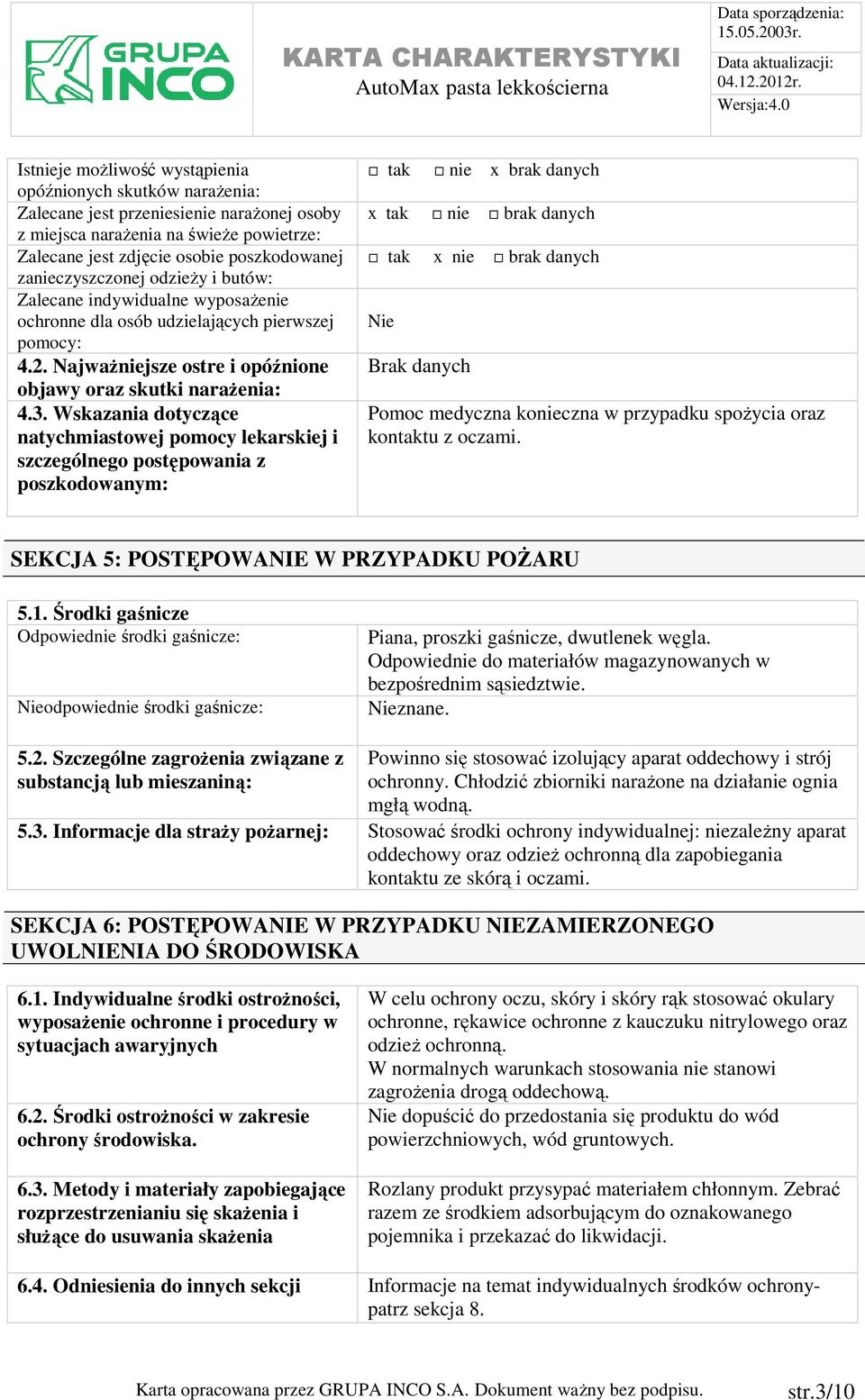 Wskazania dotyczące natychmiastowej pomocy lekarskiej i szczególnego postępowania z poszkodowanym: tak nie x brak danych x tak nie brak danych tak x nie brak danych Nie Brak danych Pomoc medyczna