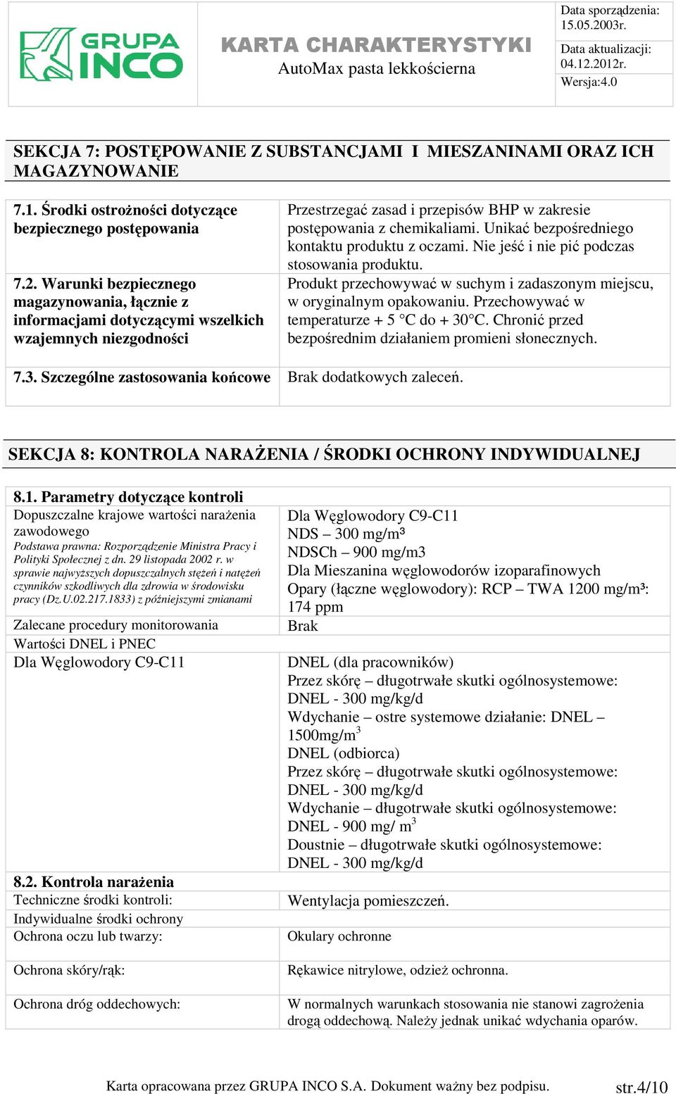 Unikać bezpośredniego kontaktu produktu z oczami. Nie jeść i nie pić podczas stosowania produktu. Produkt przechowywać w suchym i zadaszonym miejscu, w oryginalnym opakowaniu.