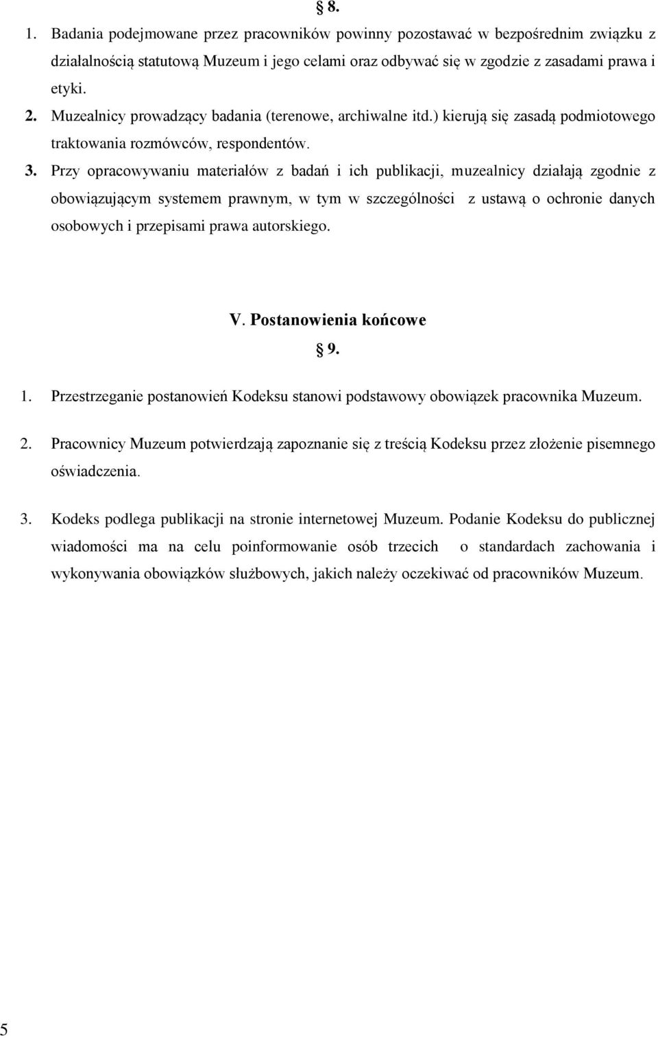 Przy opracowywaniu materiałów z badań i ich publikacji, muzealnicy działają zgodnie z obowiązującym systemem prawnym, w tym w szczególności z ustawą o ochronie danych osobowych i przepisami prawa
