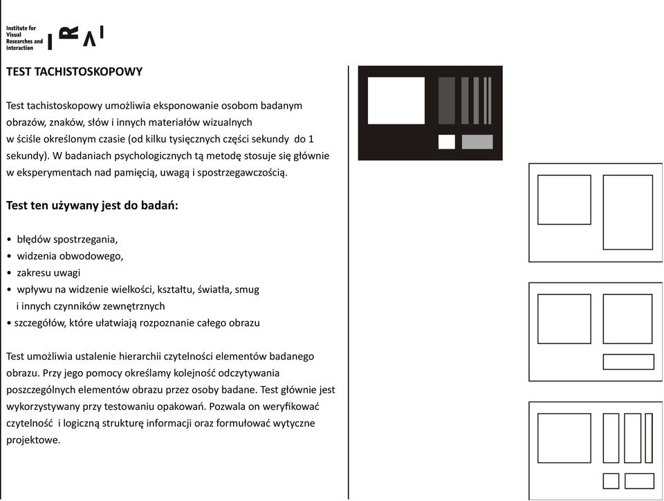 Test ten używany jest do badań: błędów spostrzegania, widzenia obwodowego, zakresu uwagi wpływu na widzenie wielkości, kształtu, światła, smug i innych czynników zewnętrznych szczegółów, które