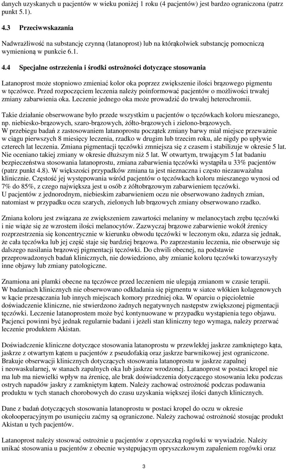 4 Specjalne ostrzeżenia i środki ostrożności dotyczące stosowania Latanoprost może stopniowo zmieniać kolor oka poprzez zwiększenie ilości brązowego pigmentu w tęczówce.