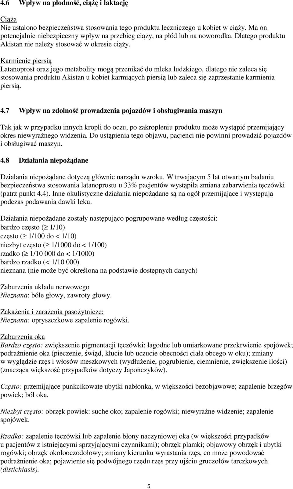Karmienie piersią Latanoprost oraz jego metabolity mogą przenikać do mleka ludzkiego, dlatego nie zaleca się stosowania produktu Akistan u kobiet karmiących piersią lub zaleca się zaprzestanie