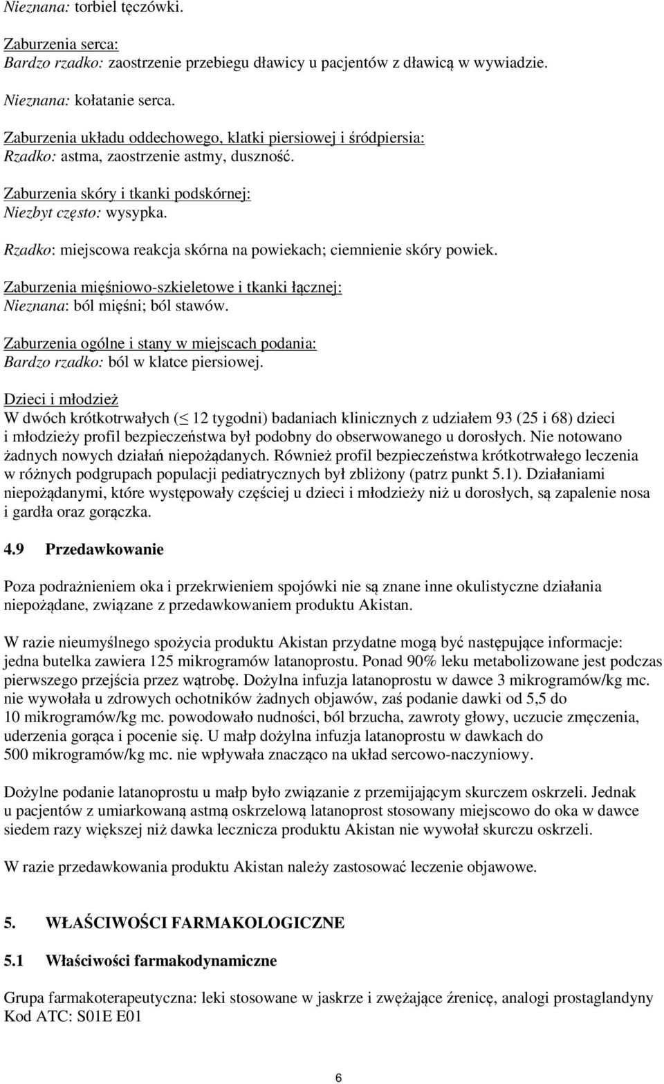 Rzadko: miejscowa reakcja skórna na powiekach; ciemnienie skóry powiek. Zaburzenia mięśniowo-szkieletowe i tkanki łącznej: Nieznana: ból mięśni; ból stawów.