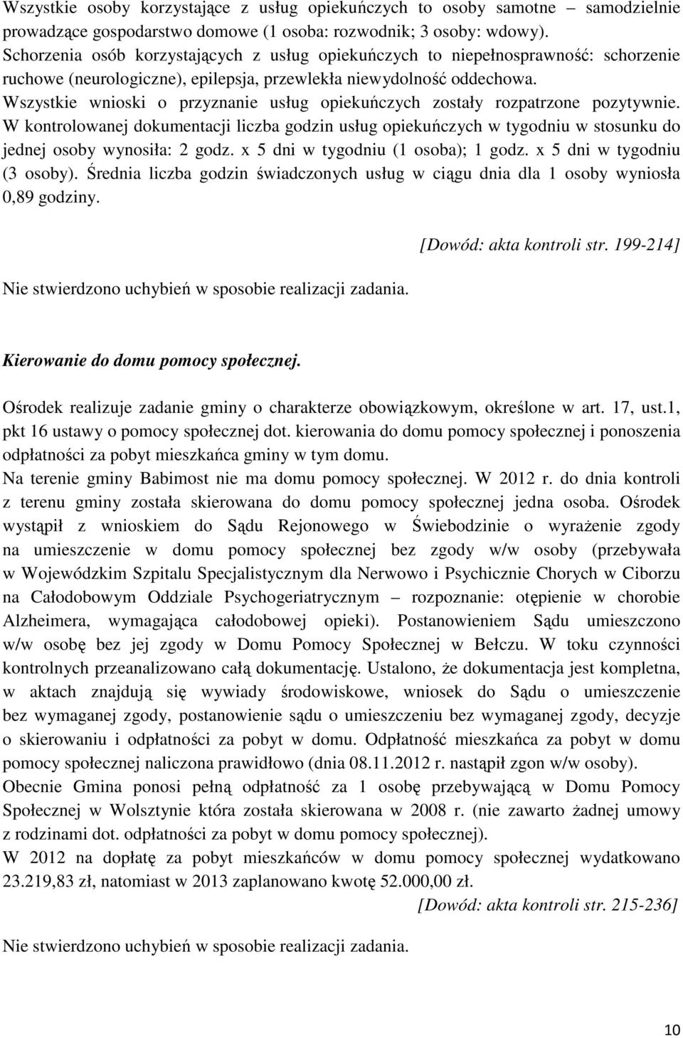 Wszystkie wnioski o przyznanie usług opiekuńczych zostały rozpatrzone pozytywnie. W kontrolowanej dokumentacji liczba godzin usług opiekuńczych w tygodniu w stosunku do jednej osoby wynosiła: 2 godz.