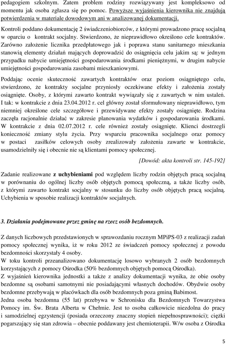 Kontroli poddano dokumentację 2 świadczeniobiorców, z którymi prowadzono pracę socjalną w oparciu o kontrakt socjalny. Stwierdzono, że nieprawidłowo określono cele kontraktów.