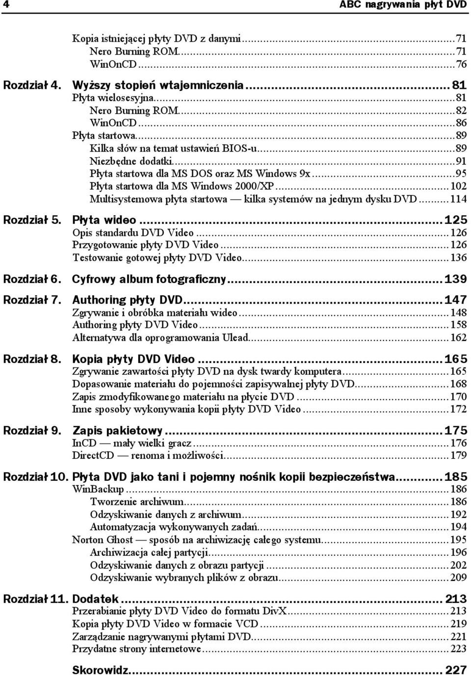 ..95 Płyta startowa dla MS Windows 2000/XP...r...102 Multisystemowa płyta startowa kilka systemów na jednym dysku DVD... 114 Rozdział 5. Płyta wideo...z... 125 Opis standardu DVD Video...r...126 Przygotowanie płyty DVD Video.