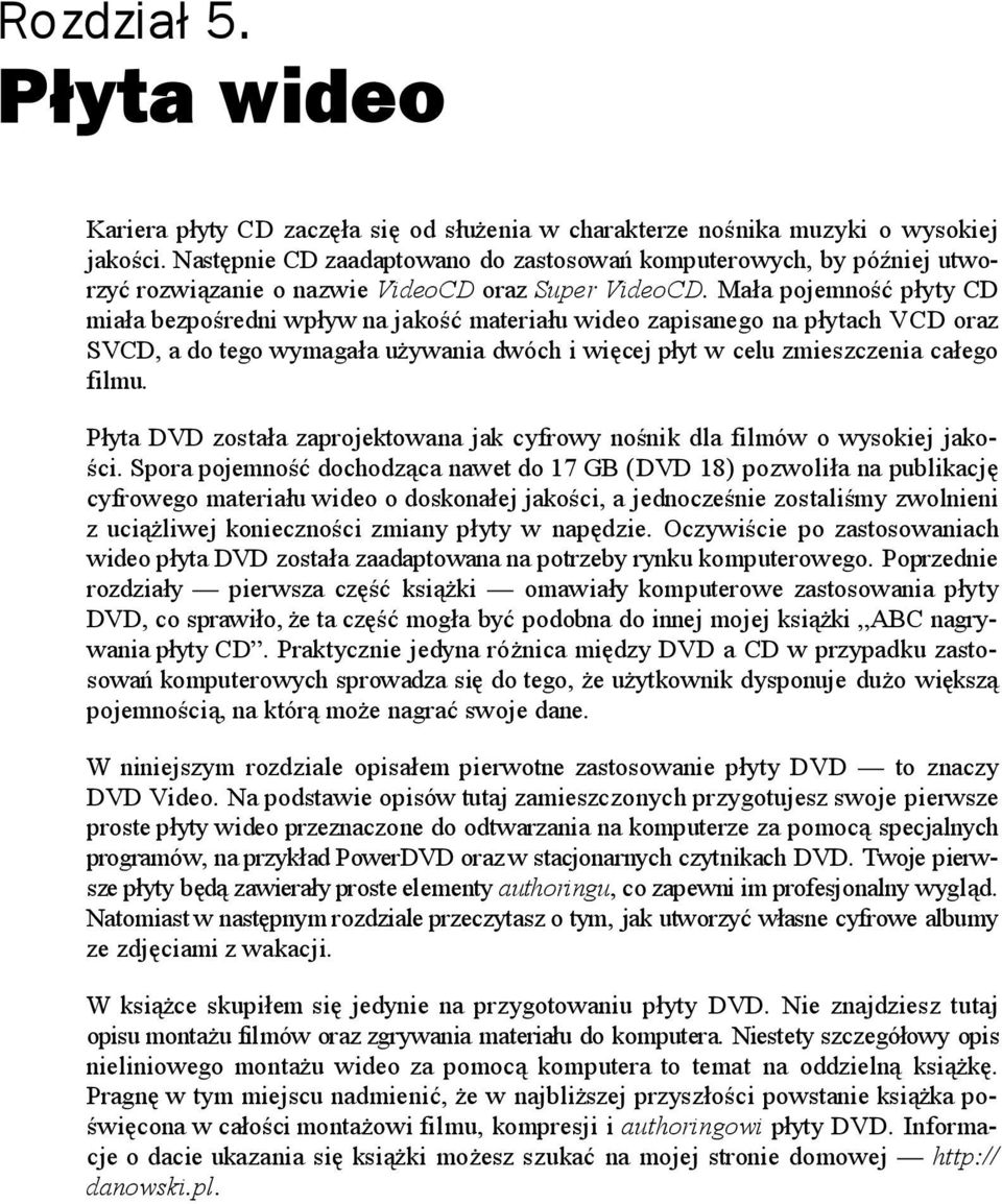 Mała pojemność płyty CD miała bezpośredni wpływ na jakość materiału wideo zapisanego na płytach VCD oraz SVCD, a do tego wymagała używania dwóch i więcej płyt w celu zmieszczenia całego filmu.