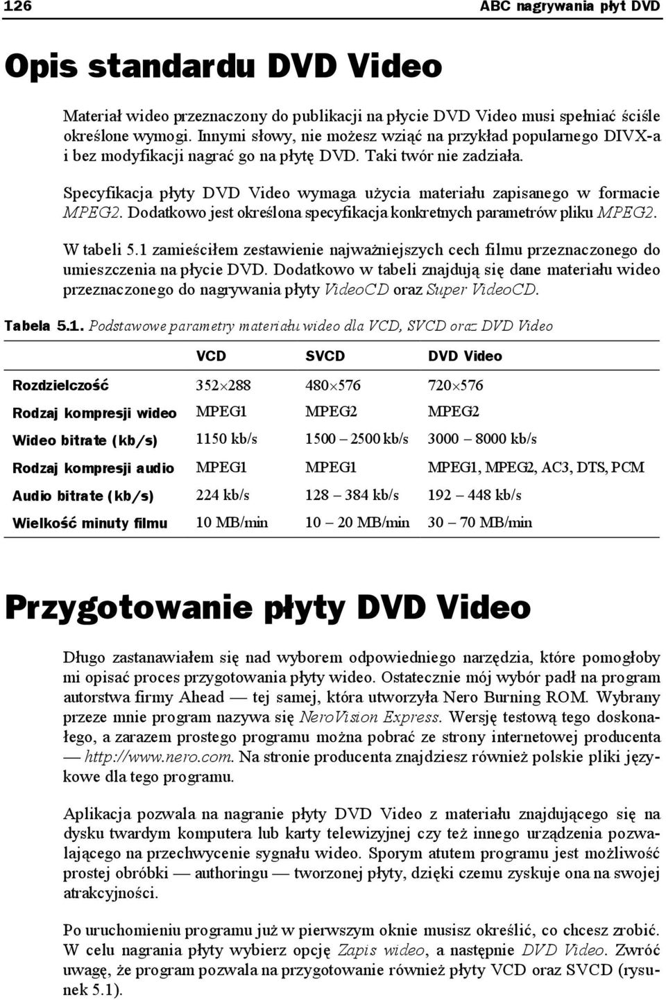 Specyfikacja płyty DVD Video wymaga użycia materiału zapisanego w formacie MPEG2. Dodatkowo jest określona specyfikacja konkretnych parametrów pliku MPEG2. W tabeli 5.
