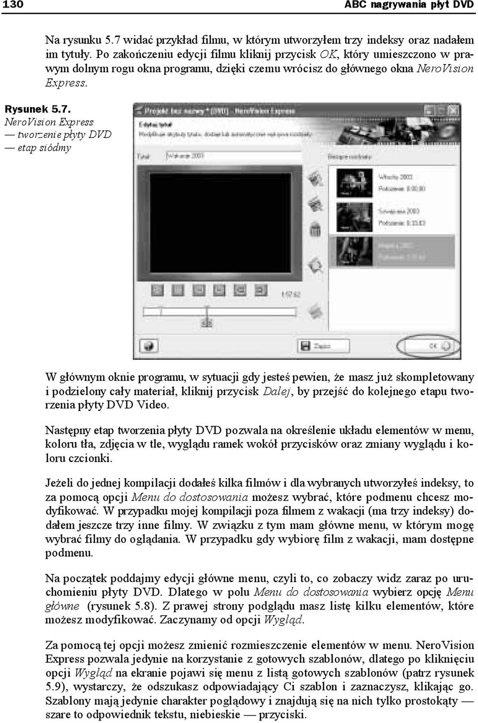 etap siódmy W głównym oknie programu, w sytuacji gdy jesteś pewien, że masz już skompletowany i podzielony cały materiał, kliknij przycisk Dalej, by przejść do kolejnego etapu tworzenia płyty DVD