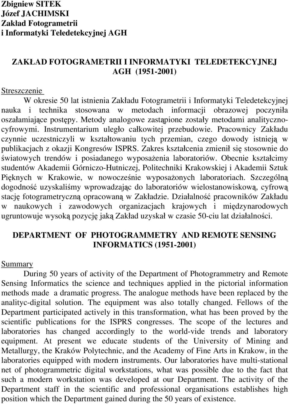 Metody analogowe zastąpione zostały metodami analitycznocyfrowymi. Instrumentarium uległo całkowitej przebudowie.
