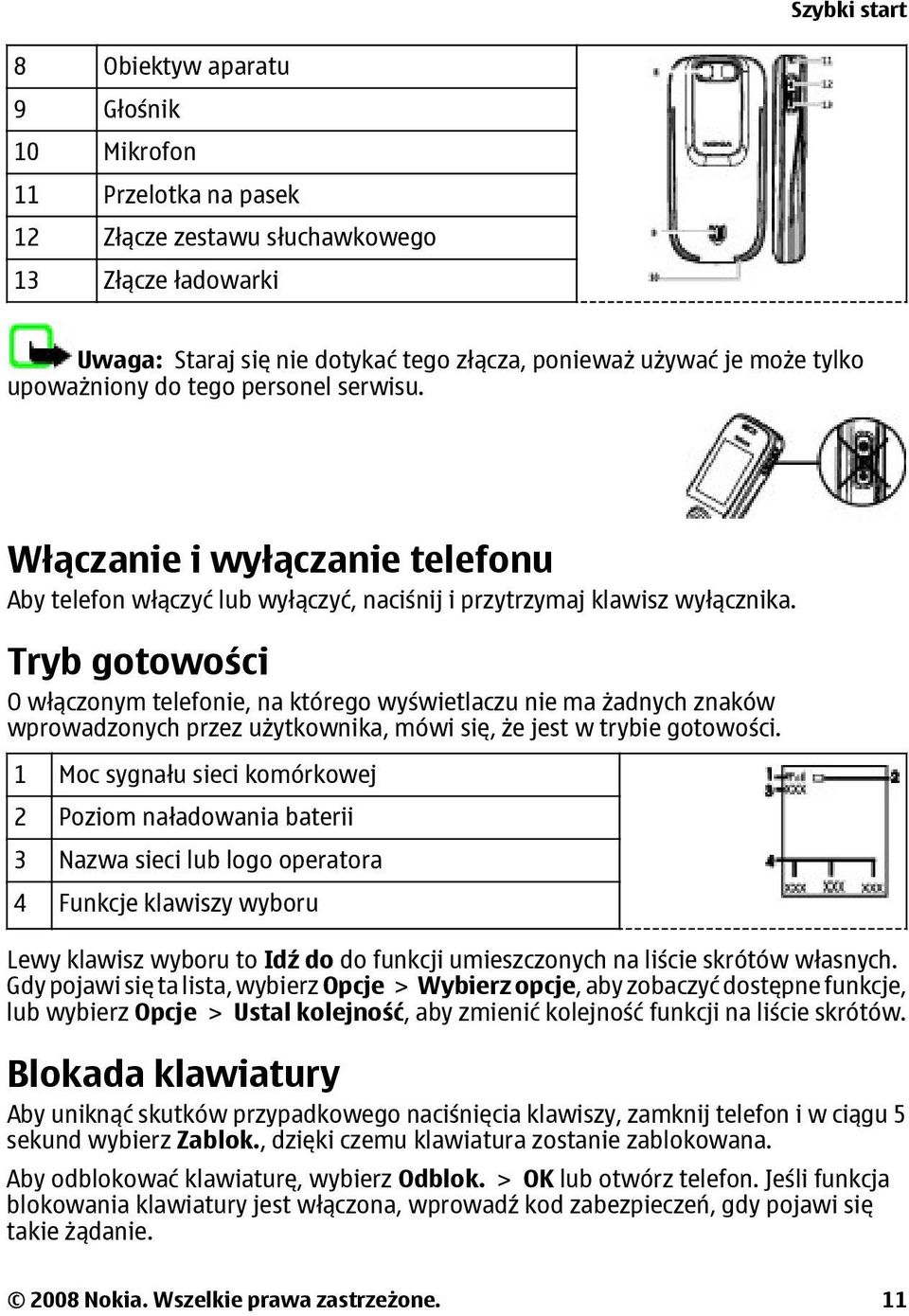 Tryb gotowości O włączonym telefonie, na którego wyświetlaczu nie ma żadnych znaków wprowadzonych przez użytkownika, mówi się, że jest w trybie gotowości.