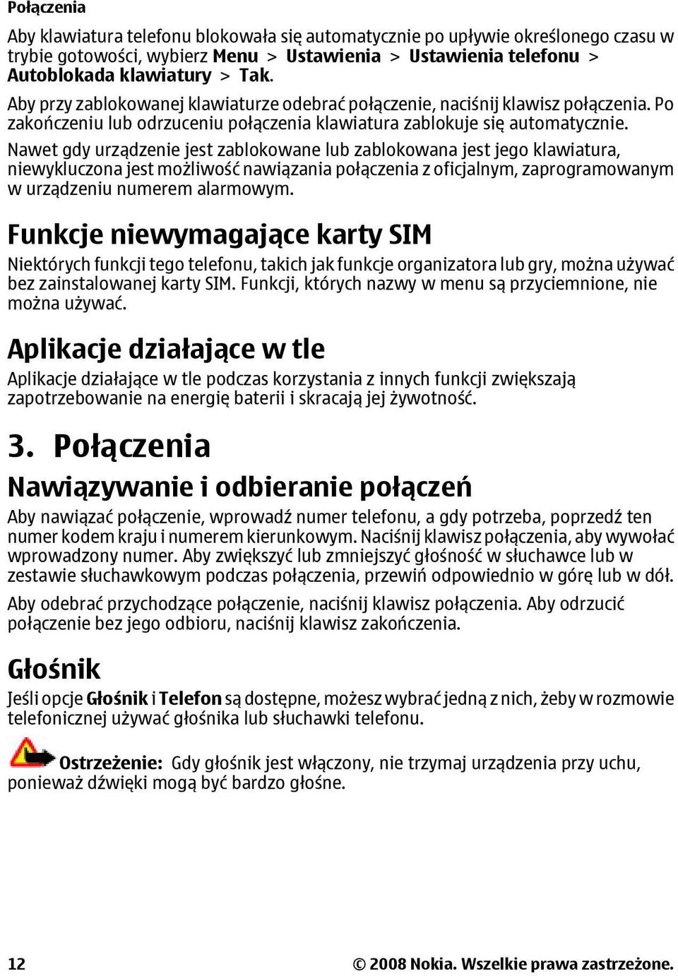 Nawet gdy urządzenie jest zablokowane lub zablokowana jest jego klawiatura, niewykluczona jest możliwość nawiązania połączenia z oficjalnym, zaprogramowanym w urządzeniu numerem alarmowym.