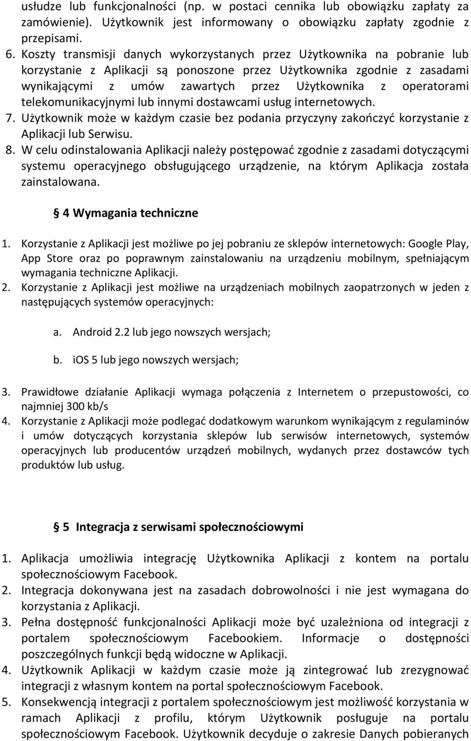 operatorami telekomunikacyjnymi lub innymi dostawcami usług internetowych. 7. Użytkownik może w każdym czasie bez podania przyczyny zakończyć korzystanie z Aplikacji lub Serwisu. 8.