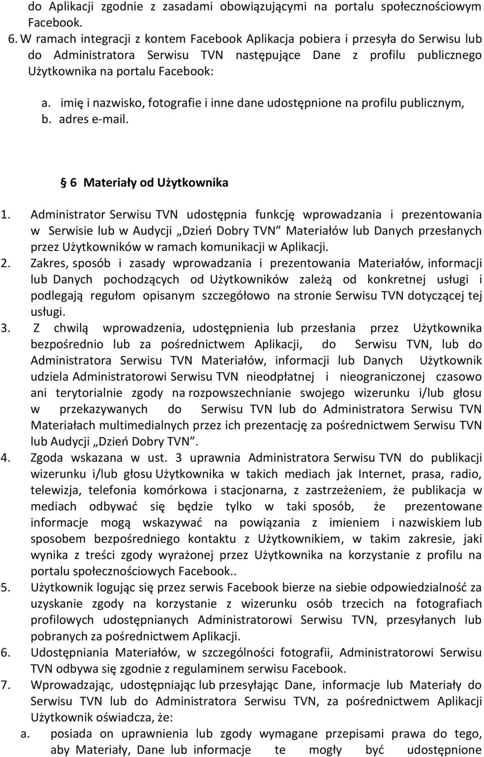 imię i nazwisko, fotografie i inne dane udostępnione na profilu publicznym, b. adres e-mail. 6 Materiały od Użytkownika 1.