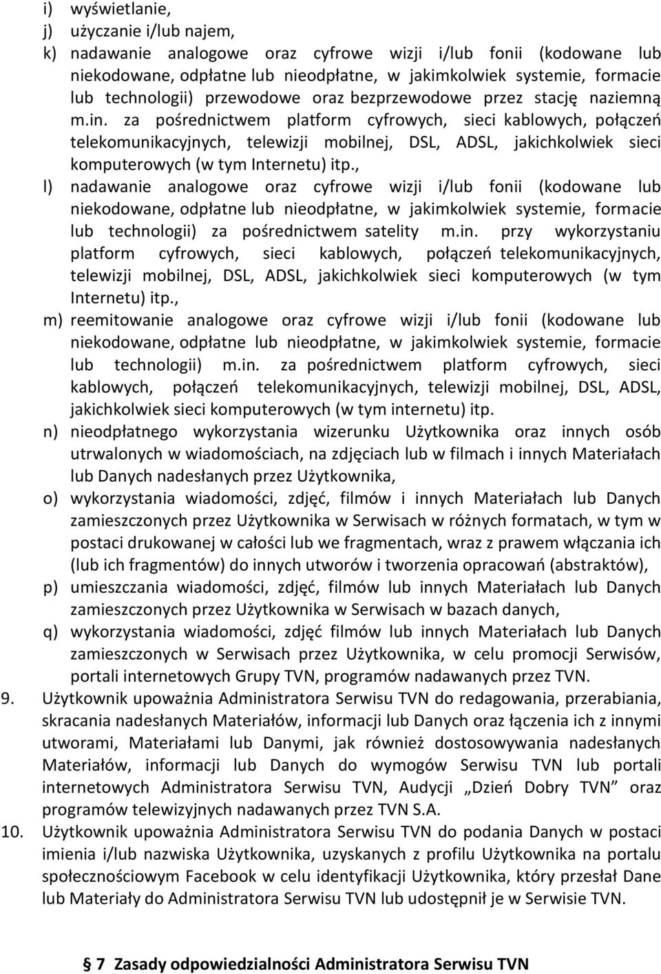 za pośrednictwem platform cyfrowych, sieci kablowych, połączeń telekomunikacyjnych, telewizji mobilnej, DSL, ADSL, jakichkolwiek sieci komputerowych (w tym Internetu) itp.