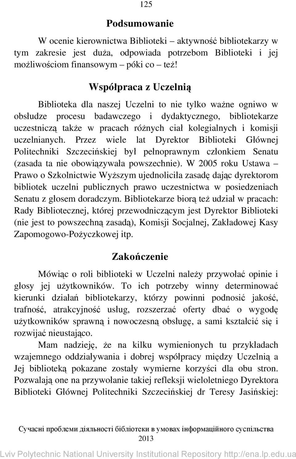 komisji uczelnianych. Przez wiele lat Dyrektor Biblioteki Głównej Politechniki Szczecińskiej był pełnoprawnym członkiem Senatu (zasada ta nie obowiązywała powszechnie).