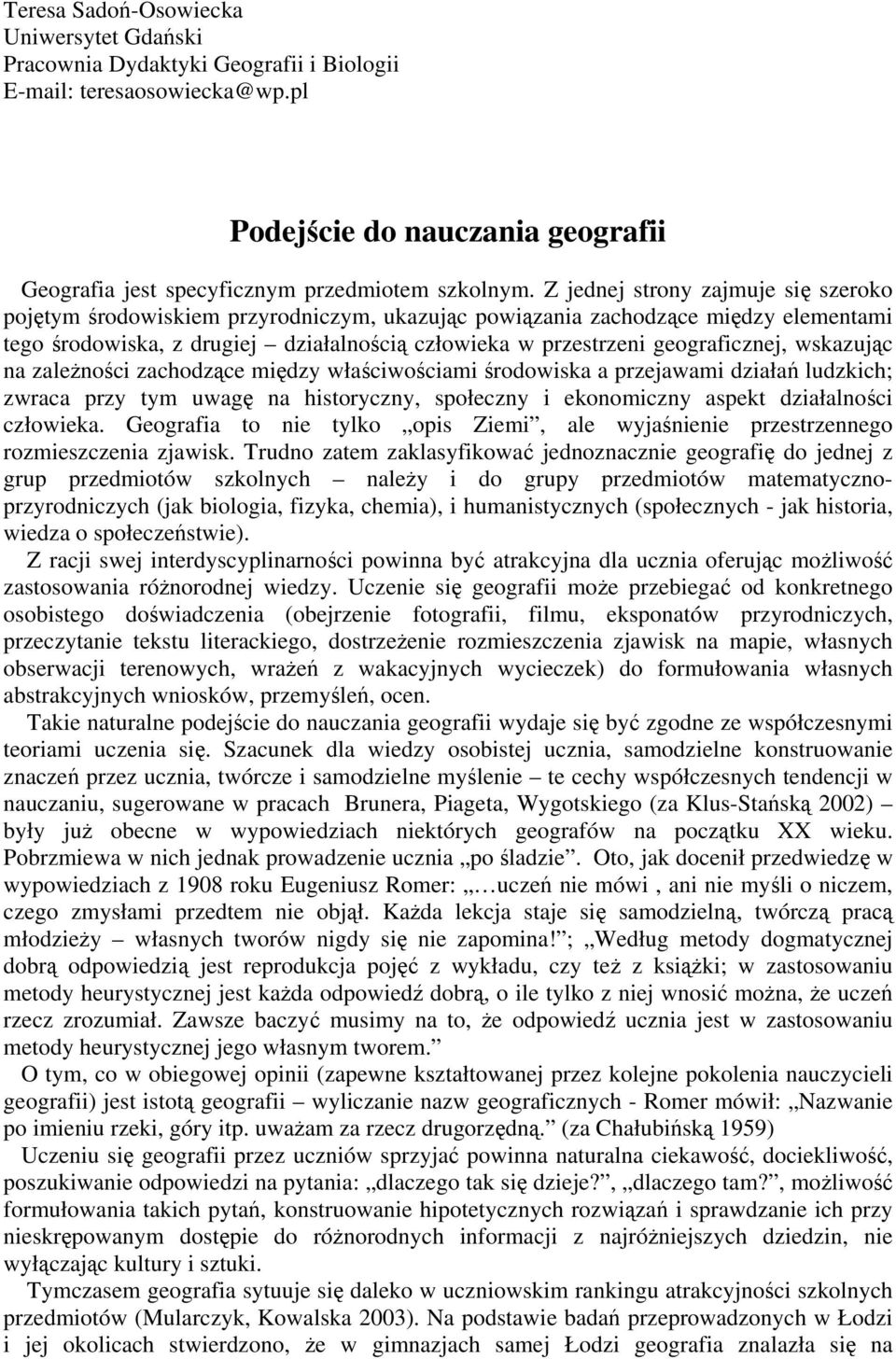 geograficznej, wskazując na zależności zachodzące między właściwościami środowiska a przejawami działań ludzkich; zwraca przy tym uwagę na historyczny, społeczny i ekonomiczny aspekt działalności