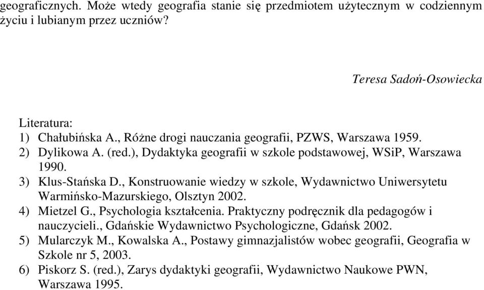 , Konstruowanie wiedzy w szkole, Wydawnictwo Uniwersytetu Warmińsko-Mazurskiego, Olsztyn 2002. 4) Mietzel G., Psychologia kształcenia. Praktyczny podręcznik dla pedagogów i nauczycieli.