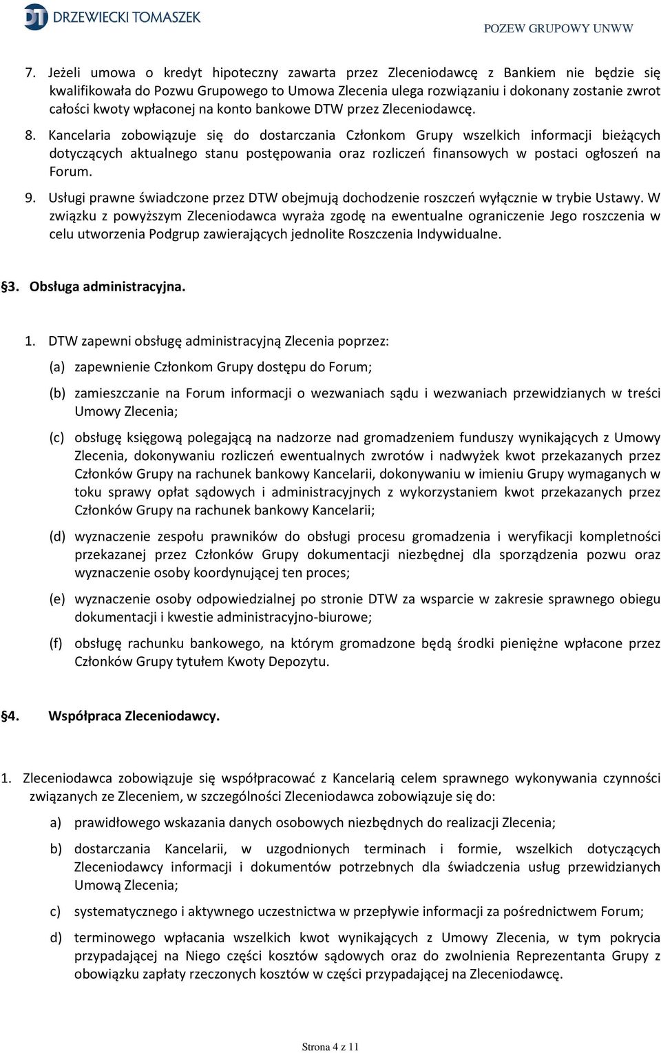 Kancelaria zobowiązuje się do dostarczania Członkom Grupy wszelkich informacji bieżących dotyczących aktualnego stanu postępowania oraz rozliczeń finansowych w postaci ogłoszeń na Forum. 9.