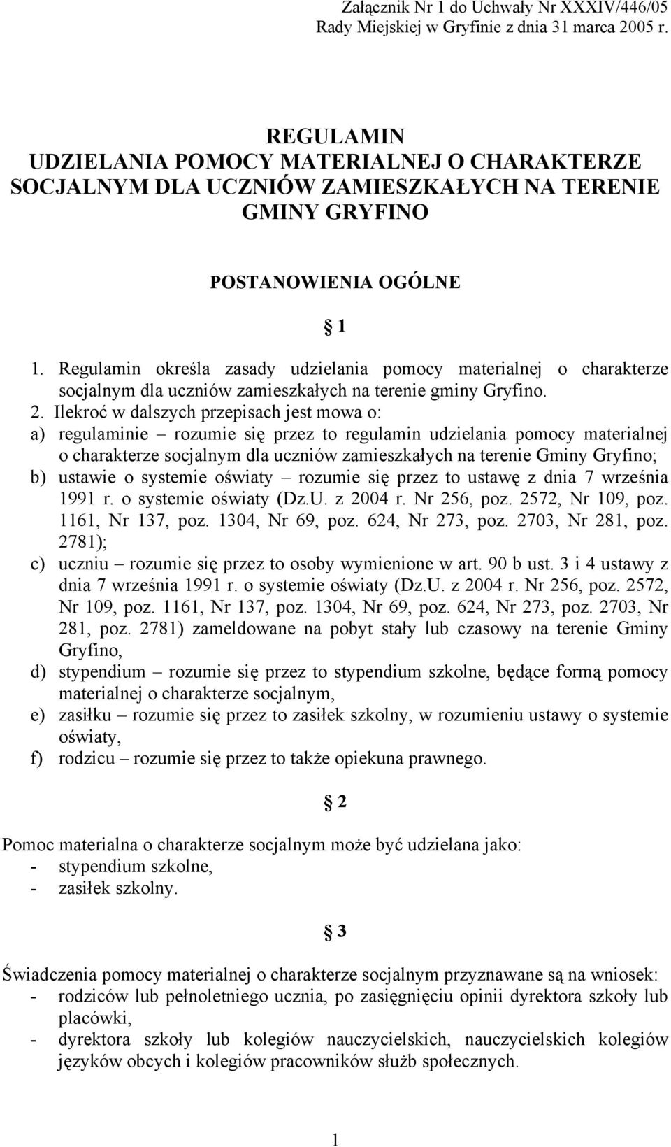 Regulamin określa zasady udzielania pomocy materialnej o charakterze socjalnym dla uczniów zamieszkałych na terenie gminy Gryfino. 2.