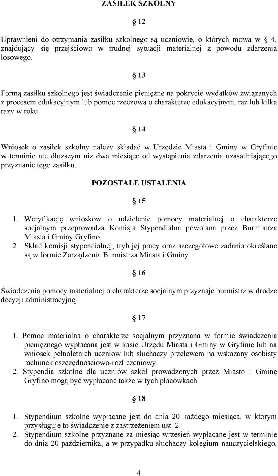 14 Wniosek o zasiłek szkolny należy składać w Urzędzie Miasta i Gminy w Gryfinie w terminie nie dłuższym niż dwa miesiące od wystąpienia zdarzenia uzasadniającego przyznanie tego zasiłku.