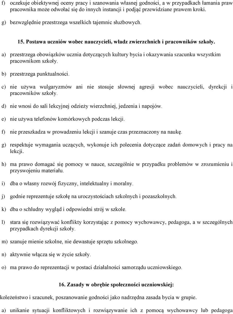 a) przestrzega obowiązków ucznia dotyczących kultury bycia i okazywania szacunku wszystkim pracownikom szkoły. b) przestrzega punktualności.