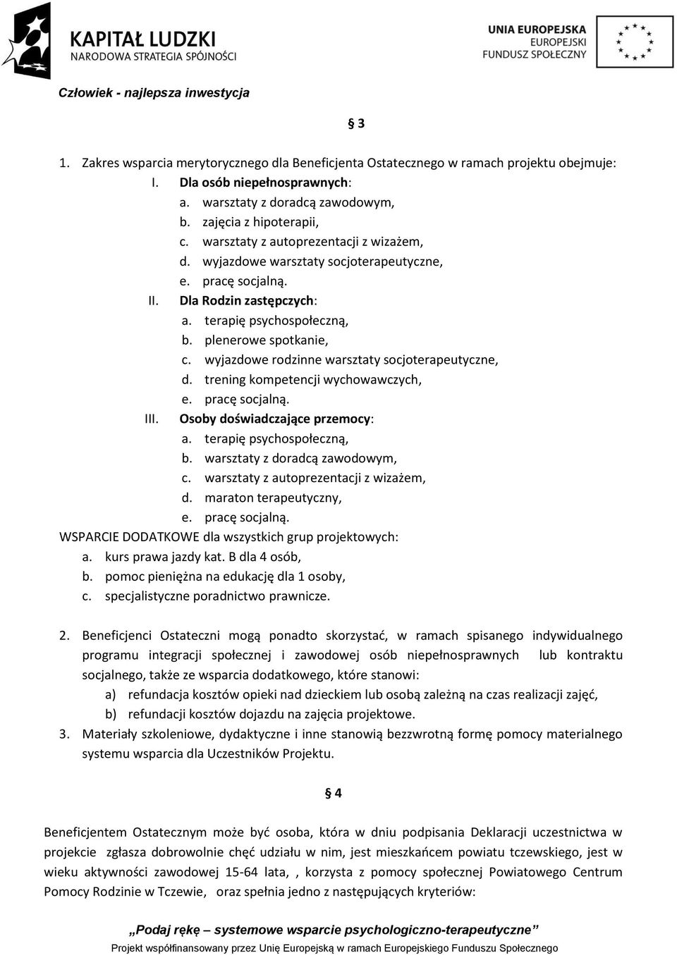 wyjazdowe rodzinne warsztaty socjoterapeutyczne, d. trening kompetencji wychowawczych, III. Osoby doświadczające przemocy: a. terapię psychospołeczną, b. warsztaty z doradcą zawodowym, c.