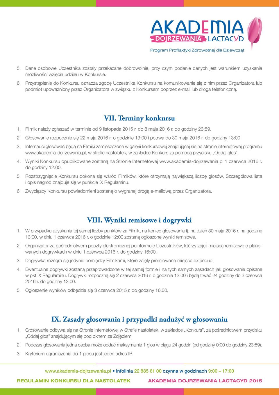 telefoniczną. VII. Terminy konkursu 1. Filmik należy zgłaszać w terminie od 9 listopada 2015 r. do 8 maja 2016 r. do godziny 23:59. 2. Głosowanie rozpocznie się 22 maja 2016 r.