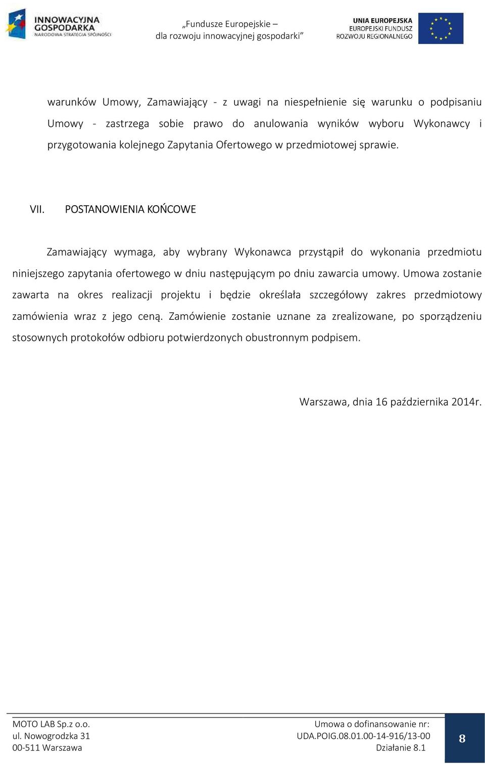 POSTANOWIENIA KOŃCOWE Zamawiający wymaga, aby wybrany Wykonawca przystąpił do wykonania przedmiotu niniejszego zapytania ofertowego w dniu następującym po dniu zawarcia umowy.