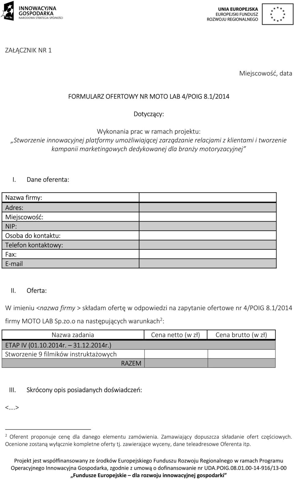 motoryzacyjnej I. Dane oferenta: Nazwa firmy: Adres: Miejscowość: NIP: Osoba do kontaktu: Telefon kontaktowy: Fax: E-mail II.