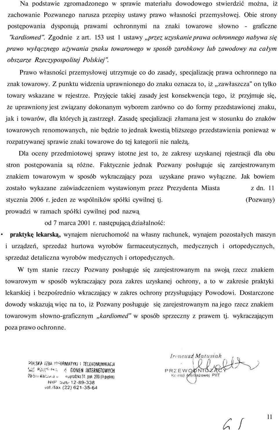 153 ust 1 ustawy przez uzyskanie prawa ochronnego nabywa się prawo wyłącznego używania znaku towarowego w sposób zarobkowy lub zawodowy na całym obszarze Rzeczypospolitej Polskiej".