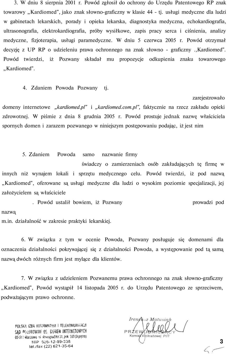 ciśnienia, analizy medyczne, fizjoterapia, usługi paramedyczne. W dniu 5 czerwca 2005 r. Powód otrzymał decyzję z UP RP o udzieleniu prawa ochronnego na znak słowno - graficzny.,kardiomed".