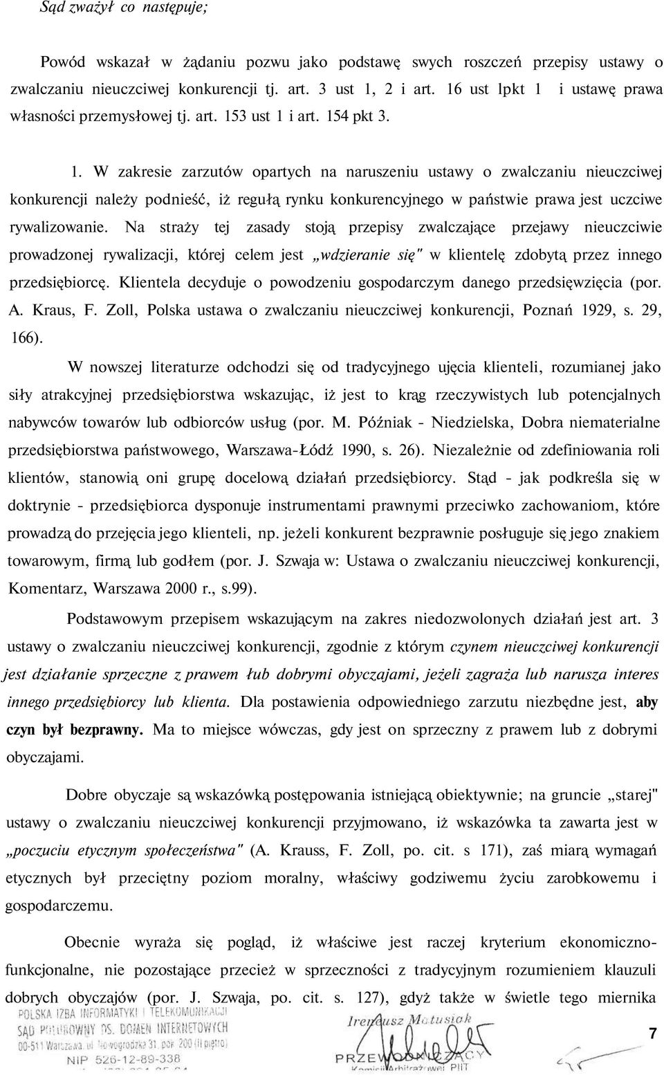 Na straży tej zasady stoją przepisy zwalczające przejawy nieuczciwie prowadzonej rywalizacji, której celem jest wdzieranie się" w klientelę zdobytą przez innego przedsiębiorcę.