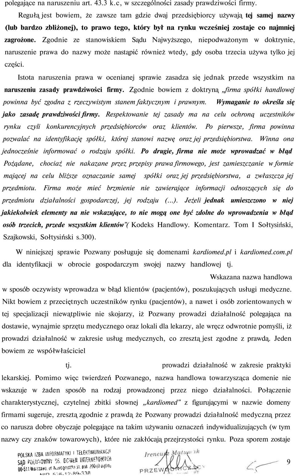 Zgodnie ze stanowiskiem Sądu Najwyższego, niepodważonym w doktrynie, naruszenie prawa do nazwy może nastąpić również wtedy, gdy osoba trzecia używa tylko jej części.