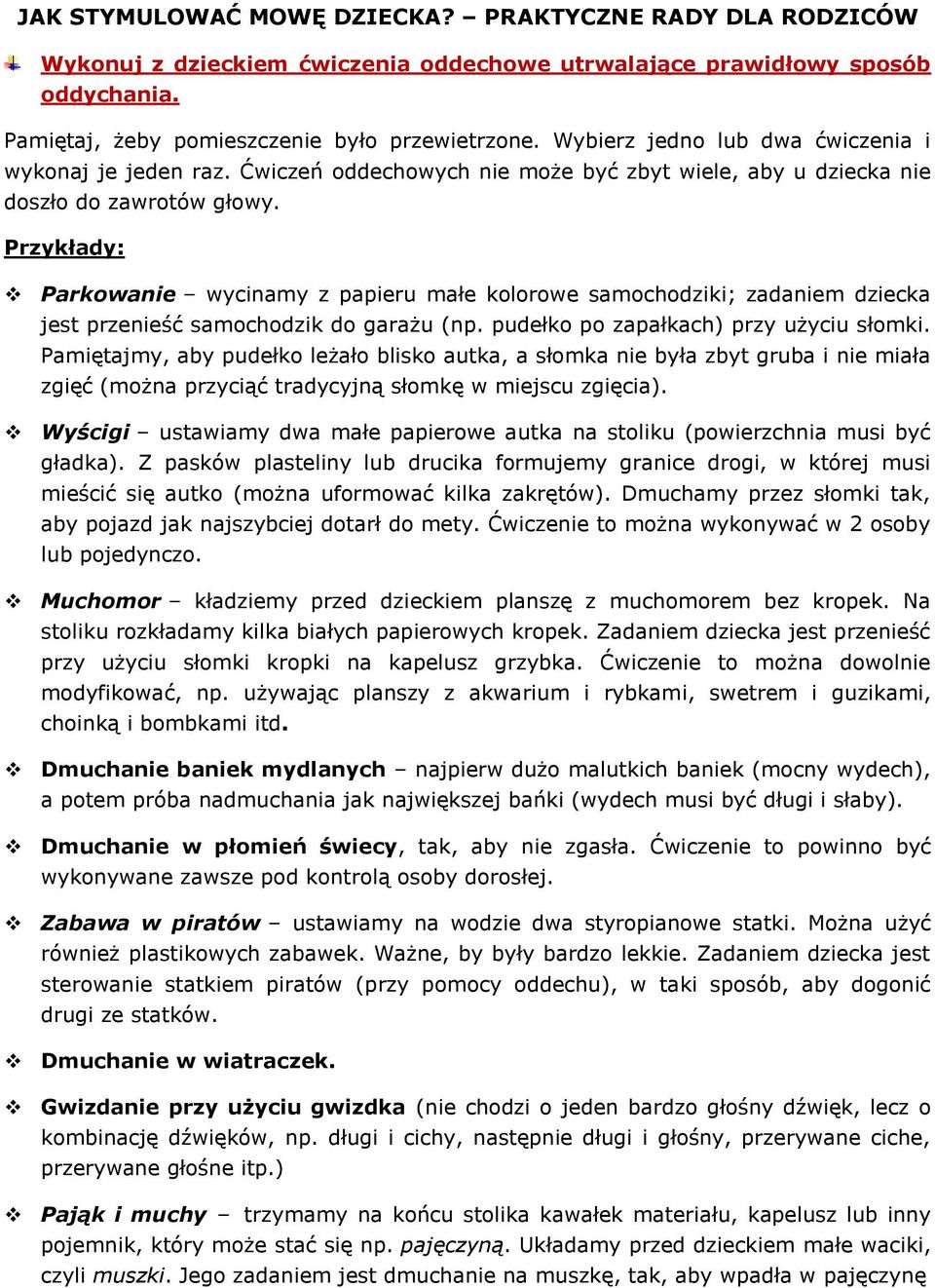 Parkowanie wycinamy z papieru małe kolorowe samochodziki; zadaniem dziecka jest przenieść samochodzik do garażu (np. pudełko po zapałkach) przy użyciu słomki.