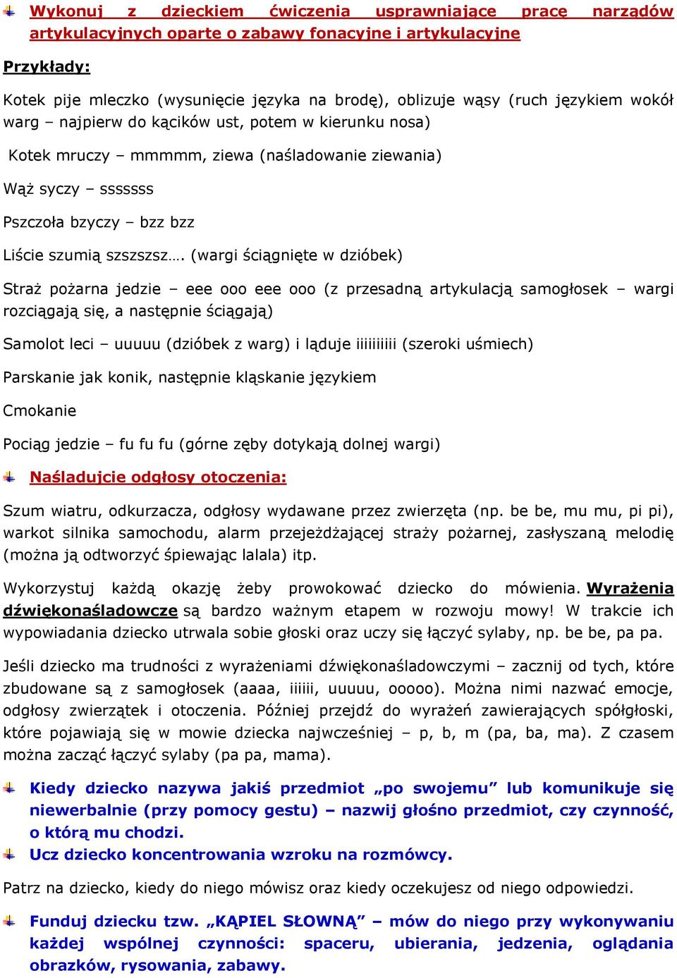 (wargi ściągnięte w dzióbek) Straż pożarna jedzie eee ooo eee ooo (z przesadną artykulacją samogłosek wargi rozciągają się, a następnie ściągają) Samolot leci uuuuu (dzióbek z warg) i ląduje