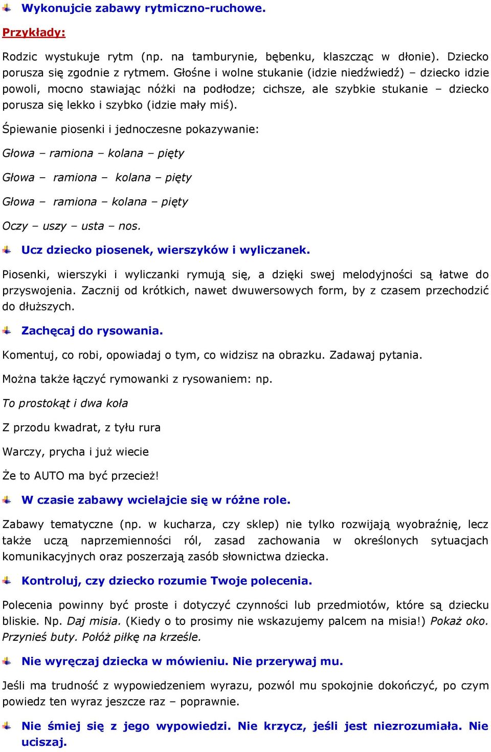 Śpiewanie piosenki i jednoczesne pokazywanie: Oczy uszy usta nos. Ucz dziecko piosenek, wierszyków i wyliczanek.