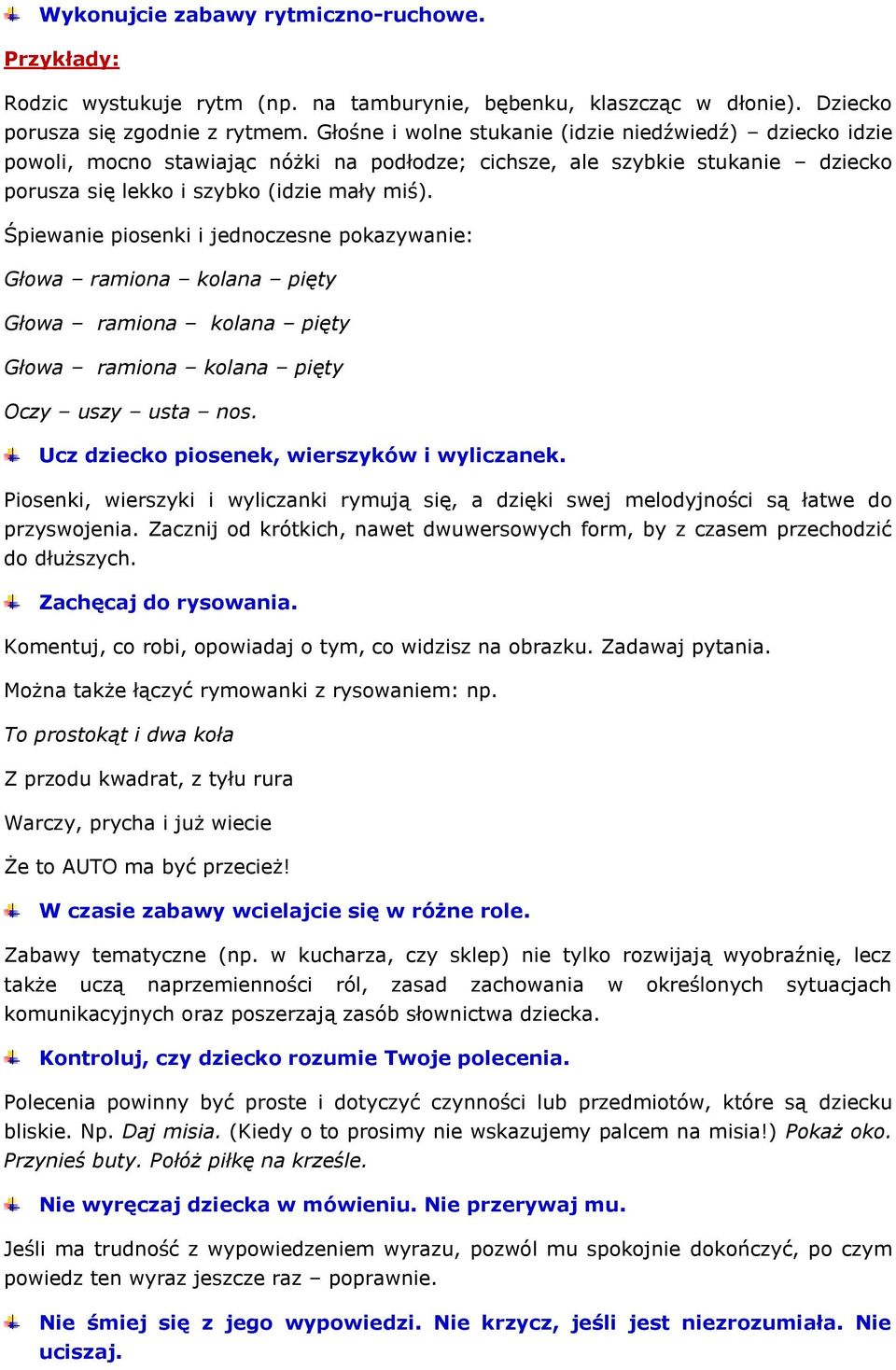 Śpiewanie piosenki i jednoczesne pokazywanie: Oczy uszy usta nos. Ucz dziecko piosenek, wierszyków i wyliczanek.