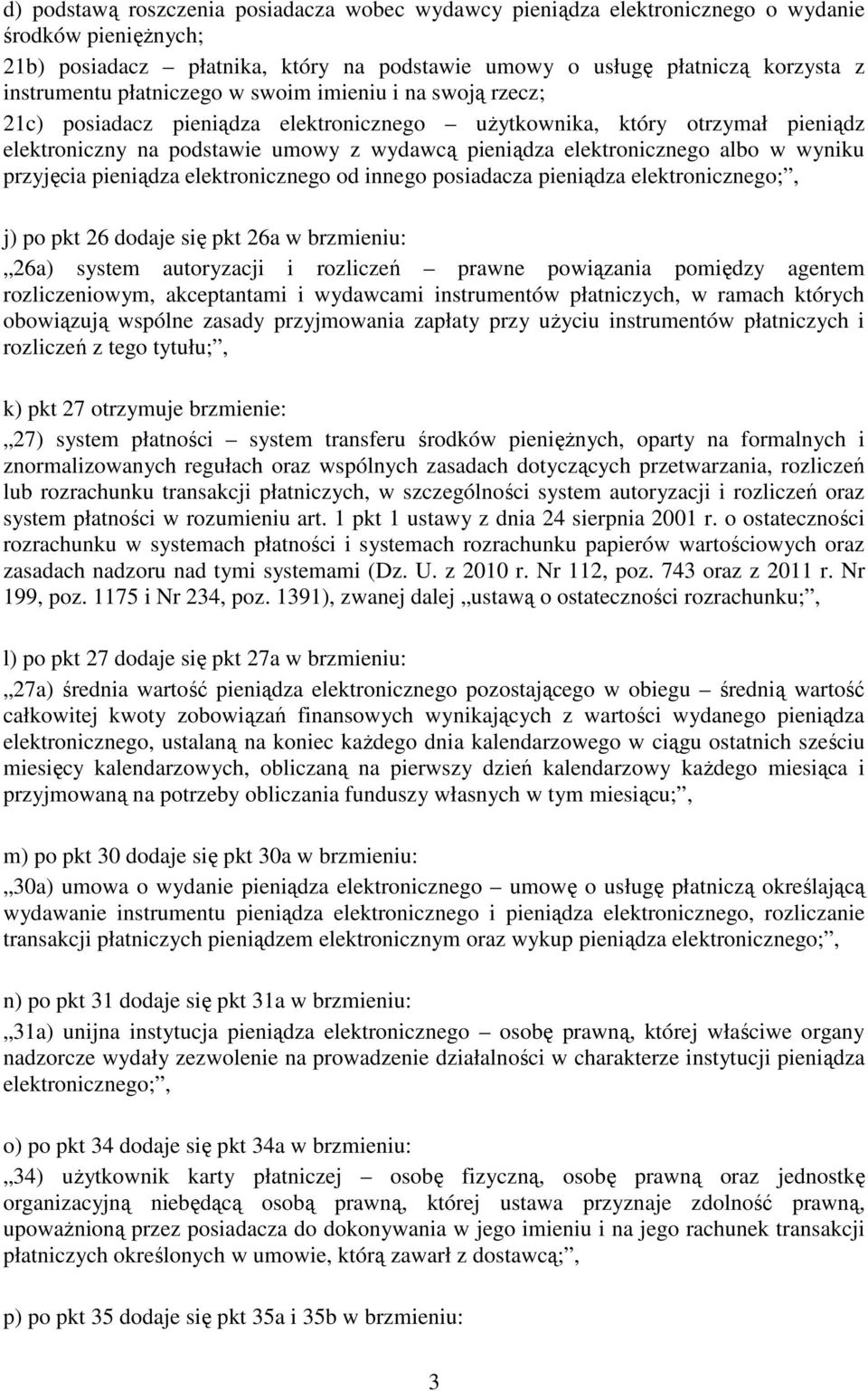 wyniku przyjęcia pieniądza elektronicznego od innego posiadacza pieniądza elektronicznego;, j) po pkt 26 dodaje się pkt 26a w brzmieniu: 26a) system autoryzacji i rozliczeń prawne powiązania pomiędzy