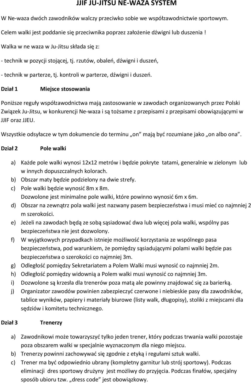 Dział 1 Miejsce stosowania Poniższe reguły współzawodnictwa mają zastosowanie w zawodach organizowanych przez Polski Związek Ju-Jitsu, w konkurencji Ne-waza i są tożsame z przepisami z przepisami