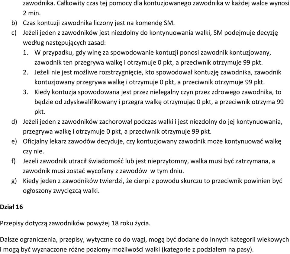 W przypadku, gdy winę za spowodowanie kontuzji ponosi zawodnik kontuzjowany, zawodnik ten przegrywa walkę i otrzymuje 0 pkt, a przeciwnik otrzymuje 99 pkt. 2.