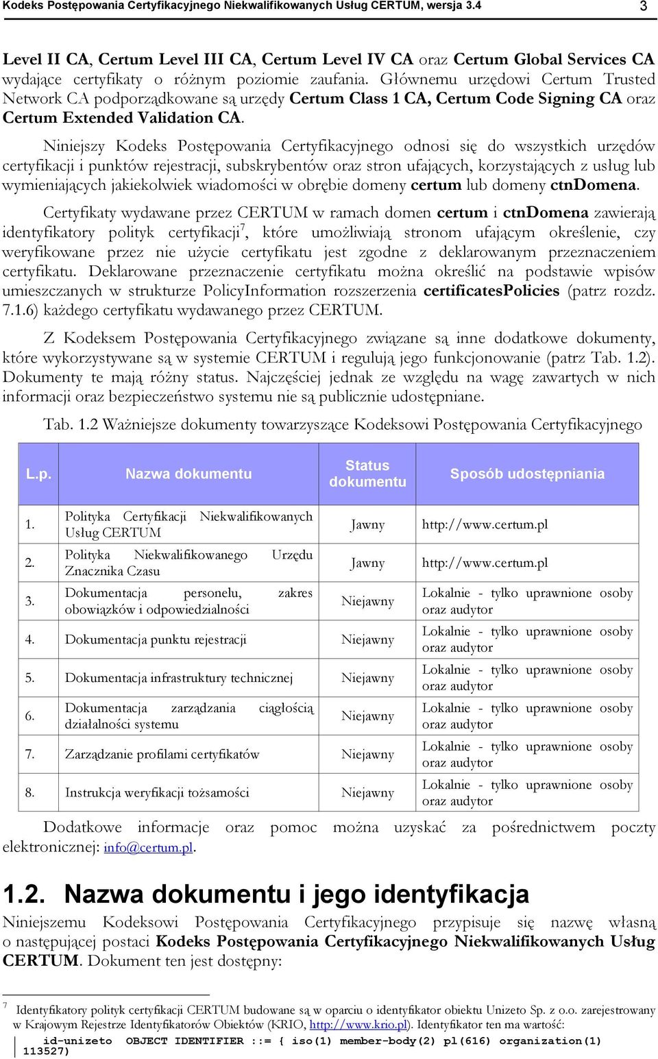 Głównemu urzędowi Certum Trusted Network CA podporządkowane są urzędy Certum Class 1 CA, Certum Code Signing CA oraz Certum Extended Validation CA.