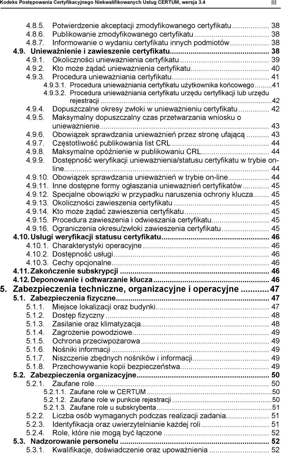 Kto może żądać unieważnienia certyfikatu... 40 4.9.3. Procedura unieważniania certyfikatu... 41 4.9.3.1. Procedura unieważniania certyfikatu użytkownika końcowego...41 4.9.3.2.