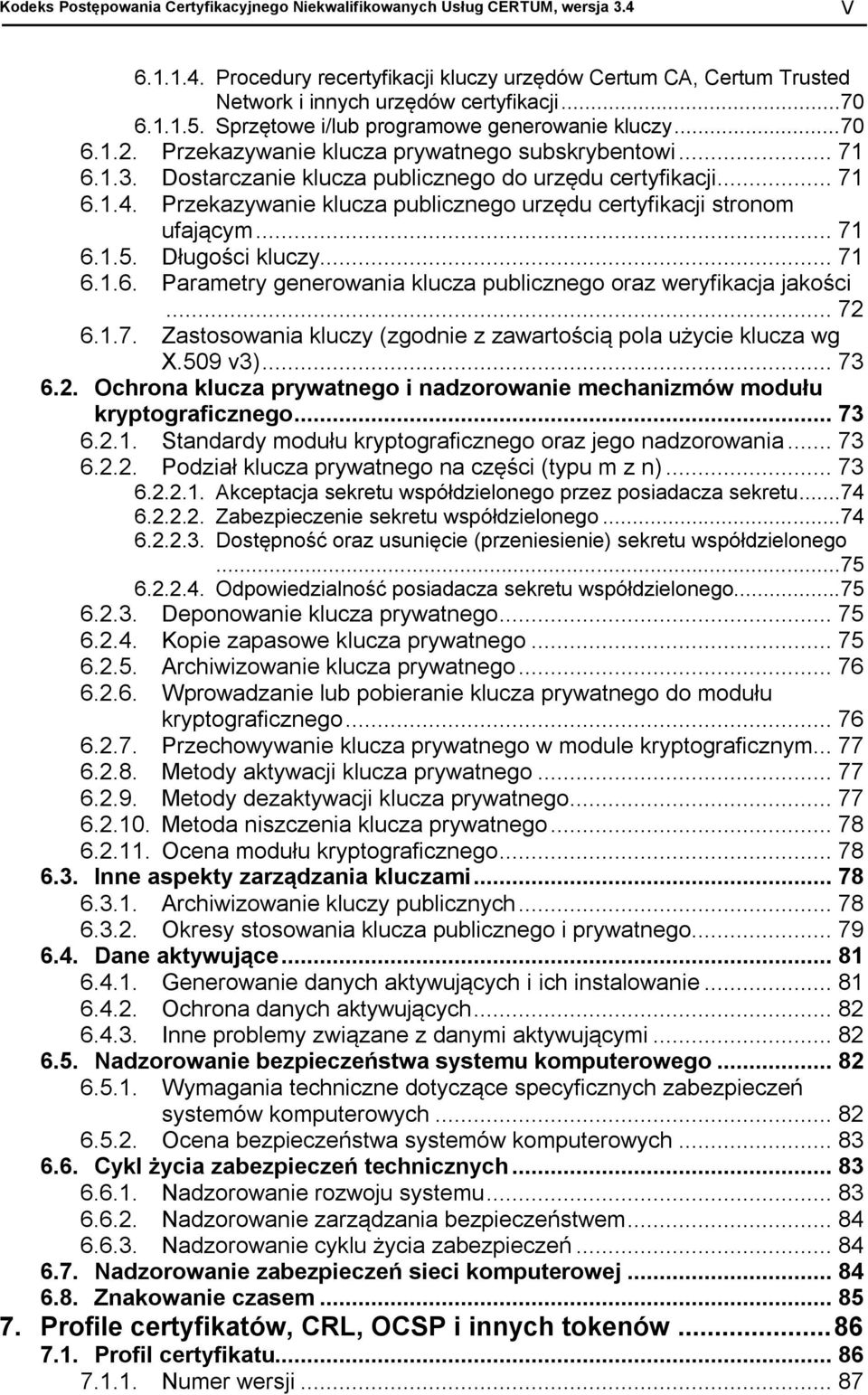 Przekazywanie klucza publicznego urzędu certyfikacji stronom ufającym... 71 6.1.5. Długości kluczy... 71 6.1.6. Parametry generowania klucza publicznego oraz weryfikacja jakości... 72 6.1.7. Zastosowania kluczy (zgodnie z zawartością pola użycie klucza wg X.