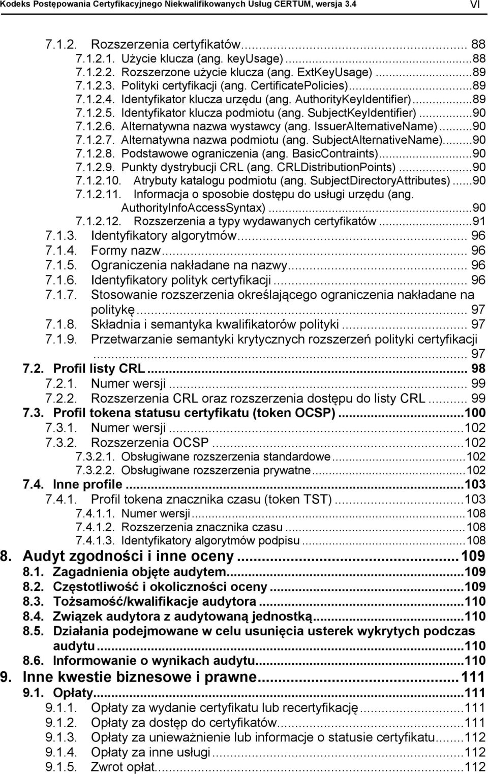 SubjectKeyIdentifier)...90 7.1.2.6. Alternatywna nazwa wystawcy (ang. IssuerAlternativeName)...90 7.1.2.7. Alternatywna nazwa podmiotu (ang. SubjectAlternativeName)...90 7.1.2.8.