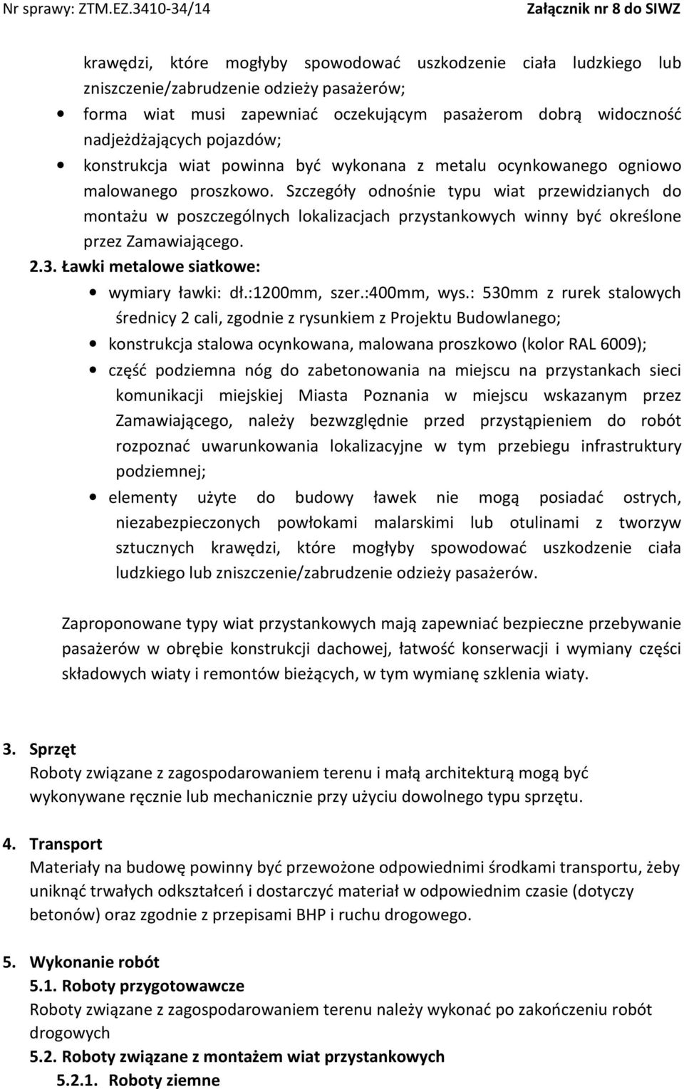 Szczegóły odnośnie typu wiat przewidzianych do montażu w poszczególnych lokalizacjach przystankowych winny być określone przez Zamawiającego. 2.3. Ławki metalowe siatkowe: wymiary ławki: dł.