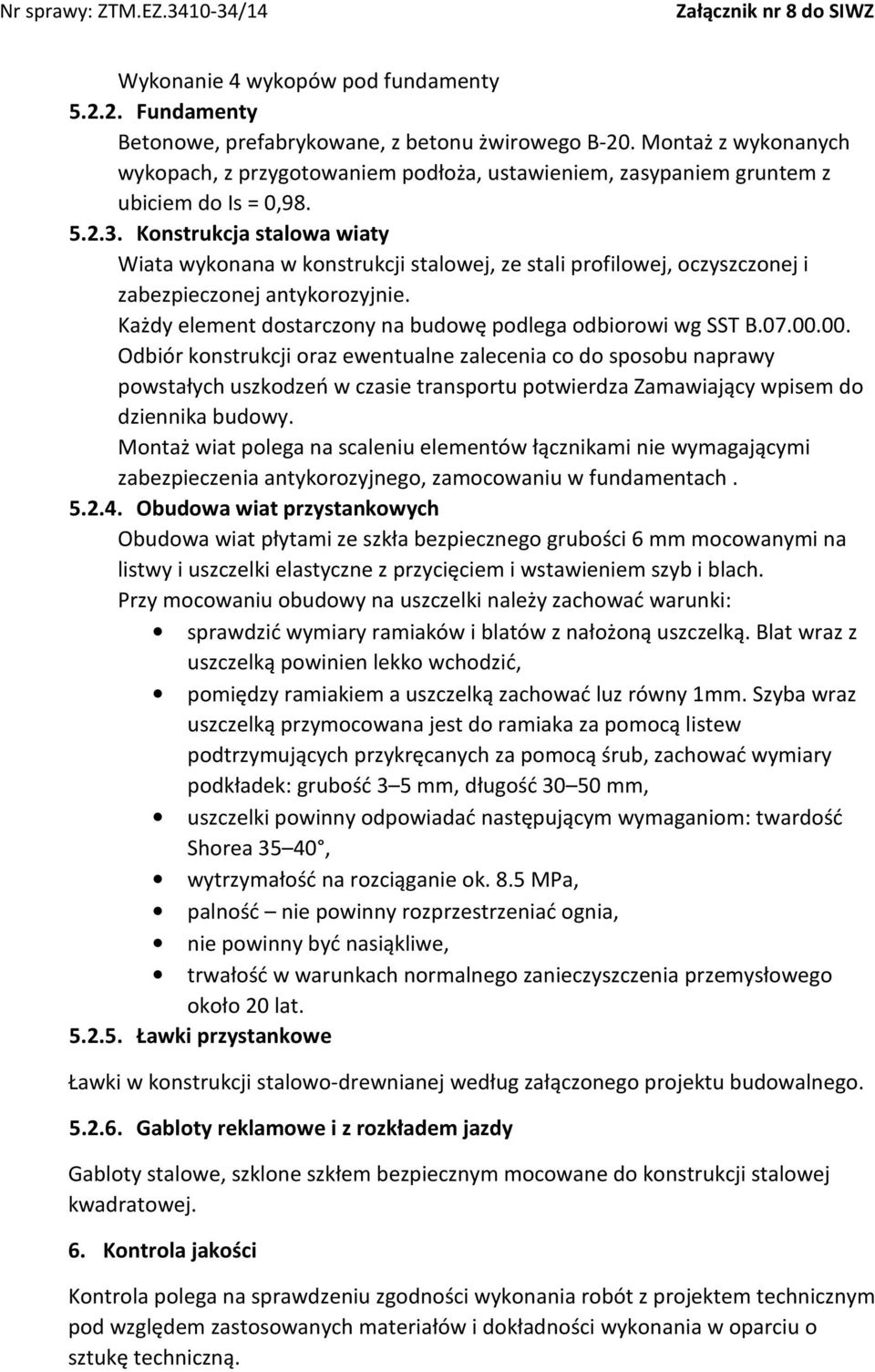 Konstrukcja stalowa wiaty Wiata wykonana w konstrukcji stalowej, ze stali profilowej, oczyszczonej i zabezpieczonej antykorozyjnie. Każdy element dostarczony na budowę podlega odbiorowi wg SST B.07.