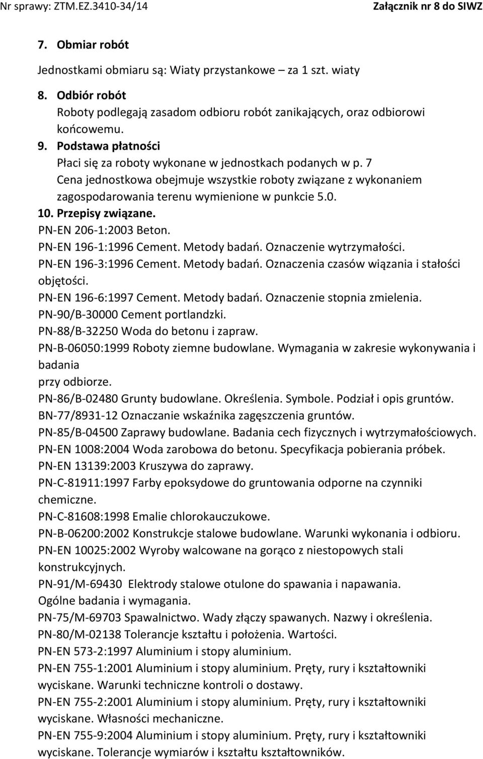 Przepisy związane. PN-EN 206-1:2003 Beton. PN-EN 196-1:1996 Cement. Metody badań. Oznaczenie wytrzymałości. PN-EN 196-3:1996 Cement. Metody badań. Oznaczenia czasów wiązania i stałości objętości.