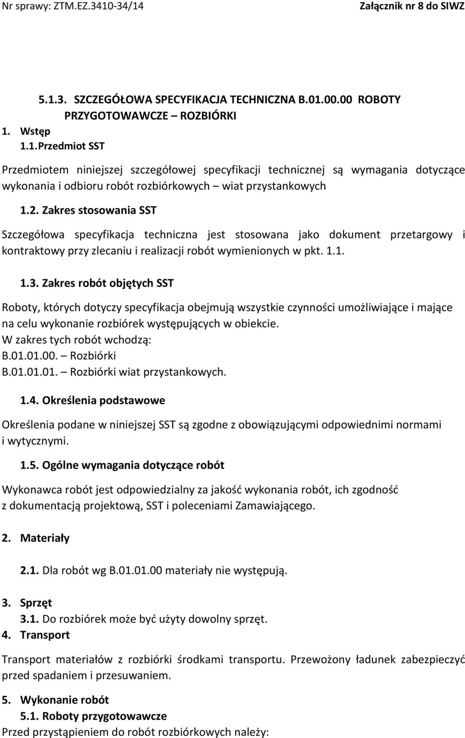 Zakres robót objętych SST Roboty, których dotyczy specyfikacja obejmują wszystkie czynności umożliwiające i mające na celu wykonanie rozbiórek występujących w obiekcie. W zakres tych robót wchodzą: B.